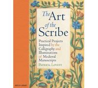 The Art of the Scribe : Practical Projects Inspired by the Calligraphy and Illuminations of Medieval Manuscripts