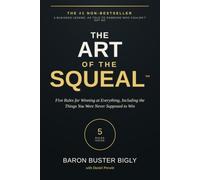 The Art of the Squeal: Five Rules for Winning at Everything, Including the Things You Were Never Supposed to Win