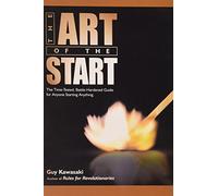 The Art of the Start: The Time-Tested, Battle-Hardened Guide for Anyone Starting Anything