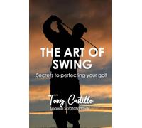 THE ART OF THE SWING Secrets to perfecting your golf (LIBROS DE GOLF)