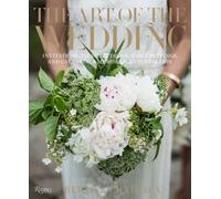 The Art of the Wedding : Invitations, Flowers, Decor, Table Settings, and Cakes for a Memorable Celebration