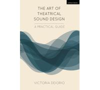 The Art of Theatrical Sound Design : A Practical Guide