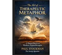 The Art of Therapeutic Metaphor: A Masterclass for the Modern Hypnotherapist