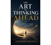The Art of Thinking Ahead: How Strategic Planning Shapes Success Before It Happen