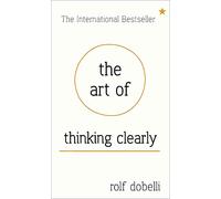 The Art Of Thinking Clearly