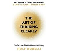 The Art of Thinking Clearly: The Secrets of Perfect Decision-Making
