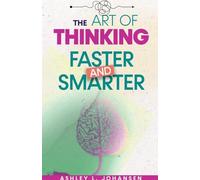 The Art of Thinking Faster & Smarter Using Mental Models to Solve Complex Problems