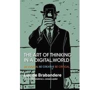 The Art of Thinking in a Digital World : Be Logical - Be Creative - Be Critical