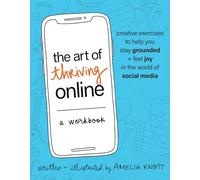 The Art of Thriving Online: A Workbook: Creative Exercises to Help You Stay Grounded and Feel Joy in the World of Social Media