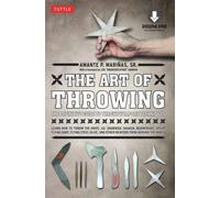 The Art of Throwing : The Definitive Guide to Thrown Weapons Techniques [Instructional Video Download Included]