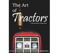 The Art of Tractors: A Visual Journey of Power and Design, A Stunning Coffee Table Book, An Ideal Gift for Agriculture and Machinery Enthusiasts, Celebrating Farming Heritage.