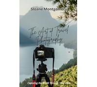 The Art of Travel Photography: Capturing the World Through Your Lens