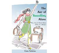 The Art of Travelling Alone: Plan, Save and Travel Alone Safely on a Budget