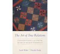 The Art of True Relations: Conversations on the Poetic Heart of Human Possibility