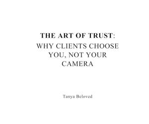 The Art of Trust: Why Clients Choose You, Not Your Camera