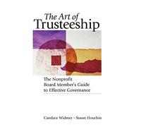 The Art of Trusteeship: The Nonprofit Board Members Guide to Effective Governance (Jossey-Bass Nonprofit and Public Management Series)