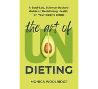 The Art of Undieting: A Soul-led, Science-Backed Guide to Redefining Health on Your Body's Terms