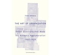 The Art of Urbanization : Urban Questions that Made the Antwerp Agglomeration, 1907-1939