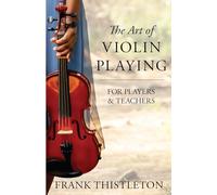 The Art of Violin Playing For Players and Teachers