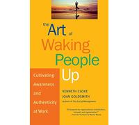 The Art of Waking People Up: Cultivating Awareness and Authenticity at Work: 13 (J-B Warren Bennis Series)