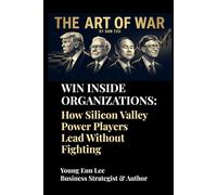 The Art of War by Sun Tzu: WIN INSIDE ORGANIZATIONS: How Silicon Valley Power Players Lead Without Fighting
