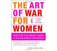 The Art of War for Women: Sun Tzu's Ultimate Guide to Winning Without Confrontation: Written by Chin-Ning Chu, 2010 Edition, Publisher: Broadway Business [Paperback]