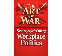The Art of War: Strategies for Winning Workplace Politics (In a Nutshell)