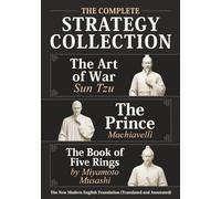 The Art of War Sun Tzu, The Prince Machiavelli and The Book of Five Rings by Miyamoto Musashi - The Complete Strategy Collection: The New Modern English Translation (Translated and Annotated)
