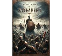 The Art of War vs. Zombies - The Complete Tales of Brains and Mayhem: Legendary Heroes and Zombie Warfare : A Thrilling Fusion of Timeless Valor, ... ERA OF TIMELESS HEROES AND GALACTIC SAGAS)
