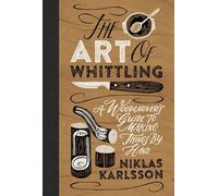 The Art of Whittling: A Woodcarver's Guide to Making Things by Hand