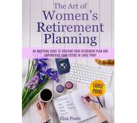 The Art of Women's Retirement Planning: An Inspiring Guide to Creating Your Retirement Plan and Empowering Your Future In Large Print