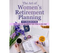 The Art of Women's Retirement Planning Workbook: Creating Your Plan and Empower Your Future In Large Print