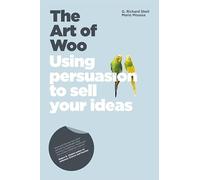 The Art of Woo: Using Persuasion to Sell Your Ideas
