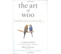 The Art Of Woo: Using Strategic Persuasion to Sell Your Ideas