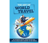 THE ART OF WORLD TRAVEL: an ultimate travel guide from the man who has visited every country in the world