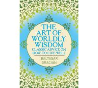 The Art of Worldly Wisdom : Classic Advice on How to Live Well