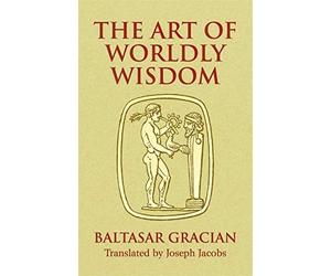 The Art of Worldly Wisdom - NEW Baltasar Gracia 2005