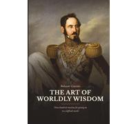 The Art of Worldly Wisdom: Three Hundred Maxims for Getting On in a Difficult World (The Northlume Library)
