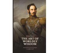 The Art of Worldly Wisdom: Three Hundred Maxims for Getting On in a Difficult World (The Northlume Library)