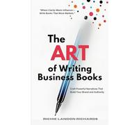 The Art of Writing Business Books: Craft Powerful Narratives That Build Your Brand and Authority