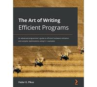 The Art of Writing Efficient Programs: An advanced programmer's guide to efficient hardware utilization and compiler optimizations using C++ examples