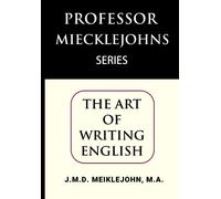 THE ART OF WRITING ENGLISH: A MANUAL for STUDENTS: with CHAPTERS ON PARAPHRASING, ESSAY-WRITING, ESSAYS-WRITING, PUNCTUATION, and other MATTERS