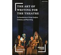 The Art of Writing for the Theatre: An Introduction to Script Analysis, Criticism, and Playwriting (Introductions to Theatre)