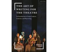The Art of Writing for the Theatre: An Introduction to Script Analysis, Criticism, and Playwriting (Introductions to Theatre)
