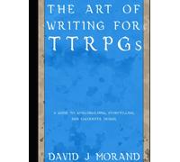 The Art of Writing for TTRPGs: A guide to worldbuilding, storytelling, and encounter design.