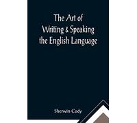 The Art of Writing & Speaking the English Language; Word-Study and Composition & Rhetoric