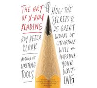 The Art of X-Ray Reading: How the Secrets of 25 Great Works of Literature Will Improve Your Writing