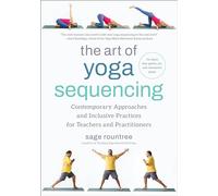 The Art of Yoga Sequencing: Contemporary Approaches and Inclusive Practices for Teachers and Practitioners-- For basic, flow, gentle, yin, and restorative styles
