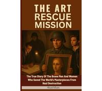 The Art Rescue Mission Illustrated: The True Story Of The Brave Men And Women Who Saved The World’s Masterpieces From Nazi Destruction