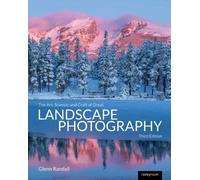 The Art, Science, and Craft of Great Landscape Photography, Third Edition